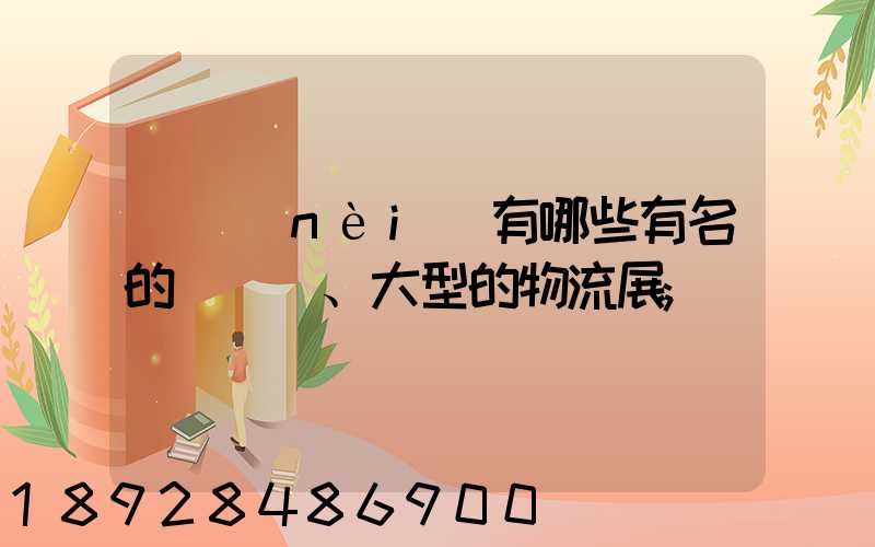 國內(nèi)有哪些有名的、大型的物流展